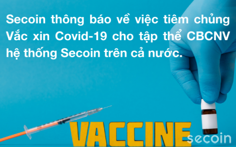 Secoin thông báo về việc Tiêm chủng Vắc xin Covid-19 cho tập thể CBCNV hệ thống Secoin trên cả nước